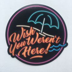 Wish You Weren’t Here Sticker